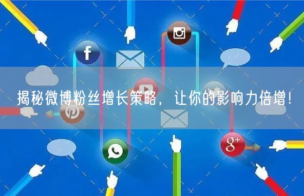 揭秘微博粉丝增长策略，让你的影响力倍增！