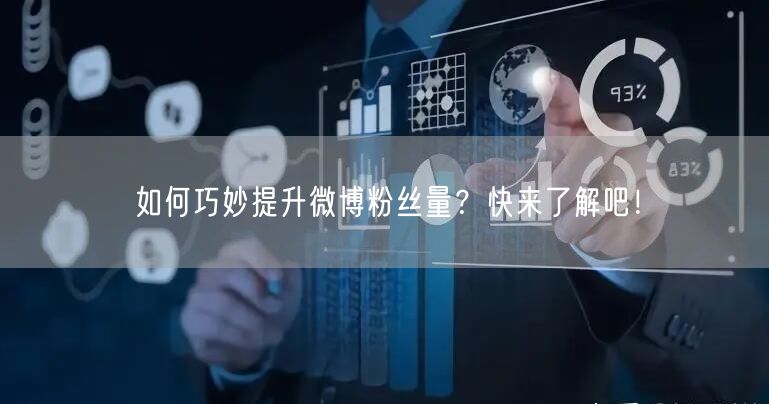 如何巧妙提升微博粉丝量？快来了解吧！