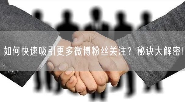 如何快速吸引更多微博粉丝关注？秘诀大解密！