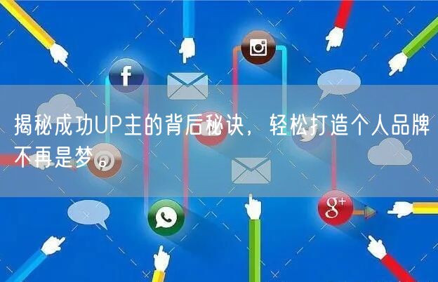 揭秘成功UP主的背后秘诀，轻松打造个人品牌不再是梦。