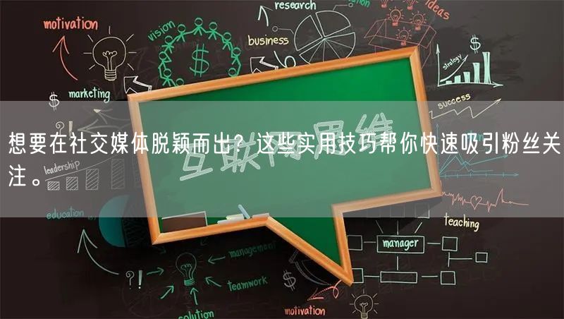 想要在社交媒体脱颖而出？这些实用技巧帮你快速吸引粉丝关注。