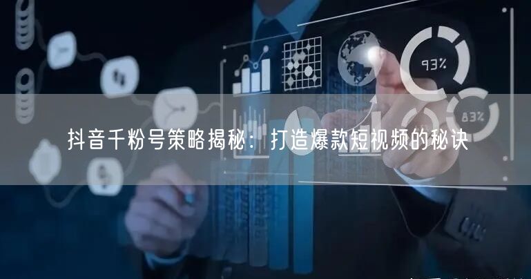 抖音千粉号策略揭秘：打造爆款短视频的秘诀