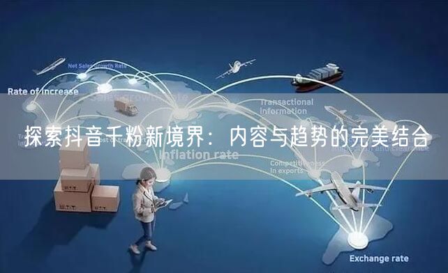 探索抖音千粉新境界：内容与趋势的完美结合