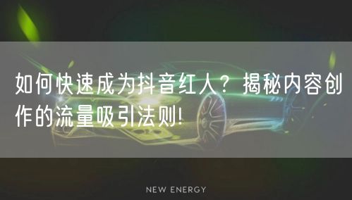 如何快速成为抖音红人？揭秘内容创作的流量吸引法则!