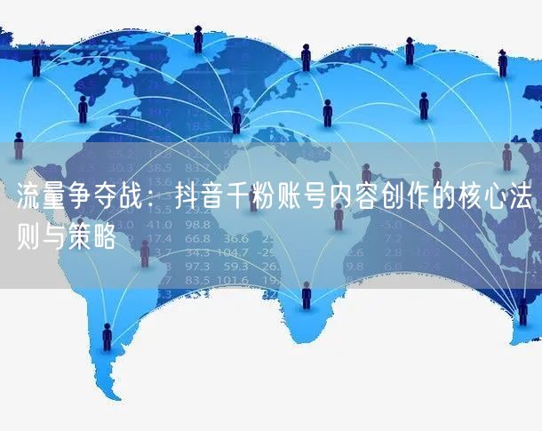 流量争夺战：抖音千粉账号内容创作的核心法则与策略