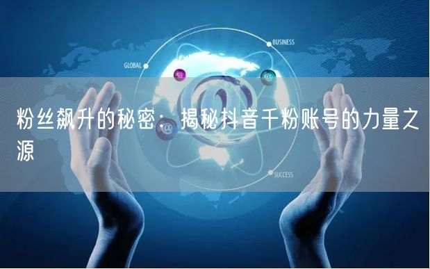 粉丝飙升的秘密：揭秘抖音千粉账号的力量之源