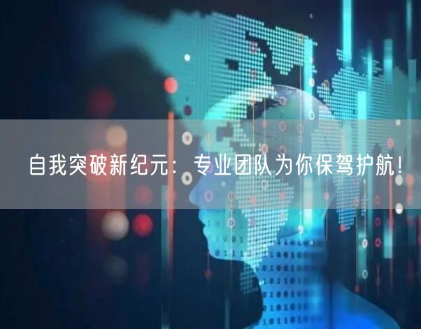 自我突破新纪元：专业团队为你保驾护航！