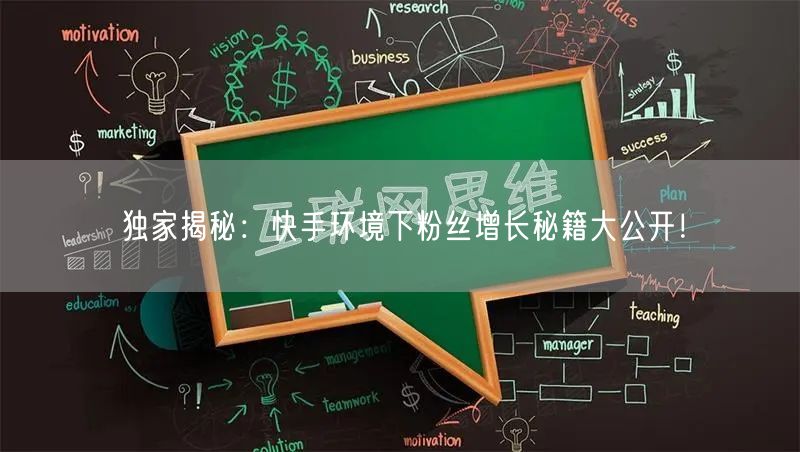 独家揭秘：快手环境下粉丝增长秘籍大公开！
