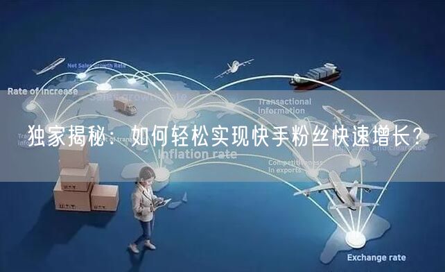 独家揭秘：如何轻松实现快手粉丝快速增长？