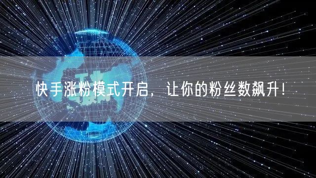 快手涨粉模式开启，让你的粉丝数飙升！