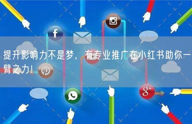 提升影响力不是梦，有专业推广在小红书助你一臂之力！