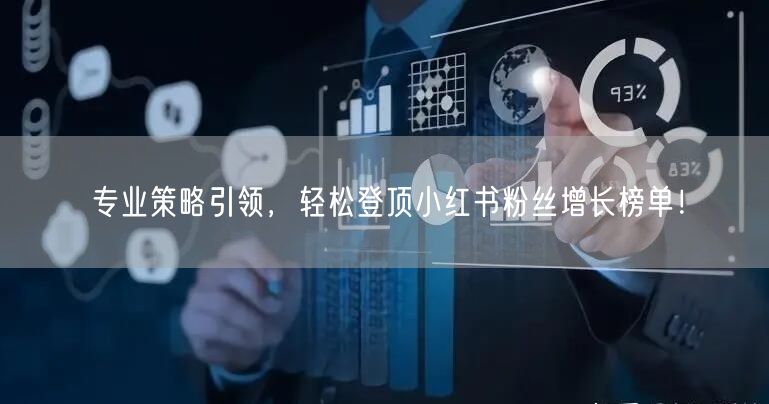 专业策略引领，轻松登顶小红书粉丝增长榜单！