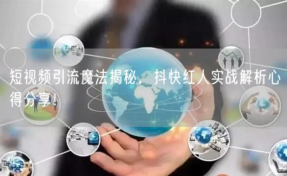 短视频引流魔法揭秘，抖快红人实战解析心得分享！