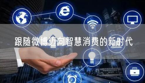 跟随微博迈向智慧消费的新时代