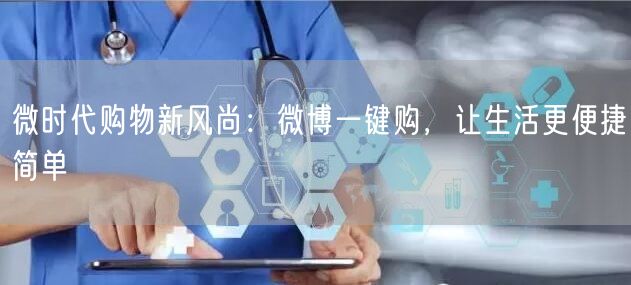 微时代购物新风尚：微博一键购，让生活更便捷简单