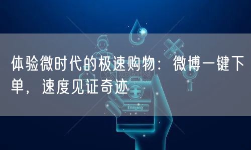 体验微时代的极速购物：微博一键下单，速度见证奇迹