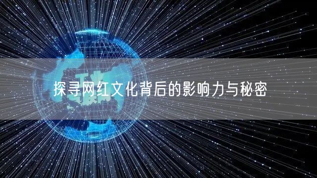探寻网红文化背后的影响力与秘密