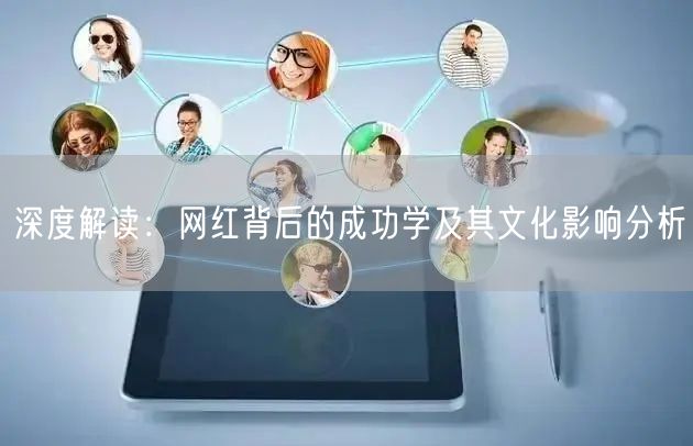 深度解读：网红背后的成功学及其文化影响分析