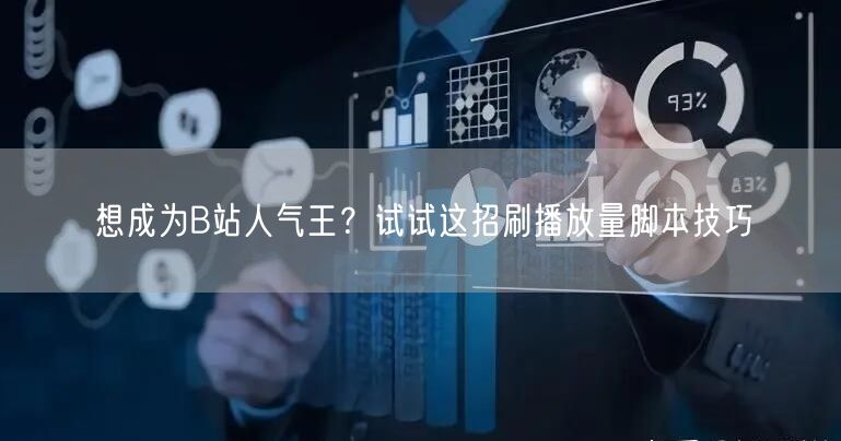 想成为B站人气王？试试这招刷播放量脚本技巧