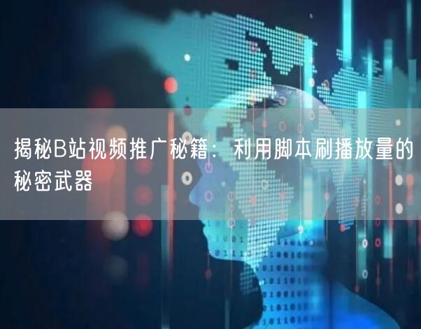 揭秘B站视频推广秘籍：利用脚本刷播放量的秘密武器