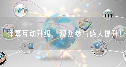 弹幕互动升级，观众参与感大提升！