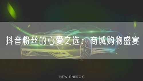 抖音粉丝的心爱之选：商城购物盛宴