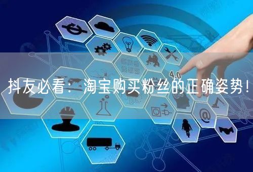 抖友必看：淘宝购买粉丝的正确姿势！