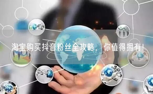 淘宝购买抖音粉丝全攻略，你值得拥有！