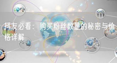 抖友必看：购买粉丝数量的秘密与价格详解