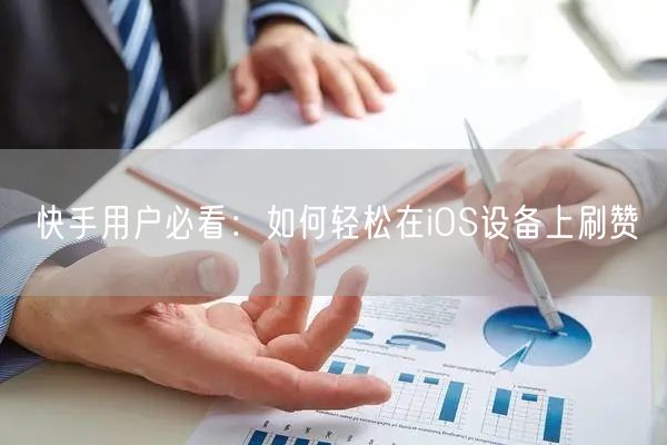 快手用户必看：如何轻松在iOS设备上刷赞